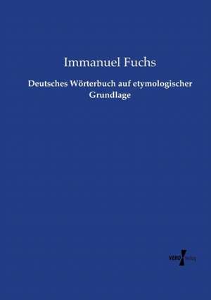 Deutsches Wörterbuch auf etymologischer Grundlage de Immanuel Fuchs