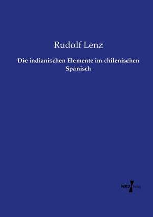 Die indianischen Elemente im chilenischen Spanisch de Rudolf Lenz