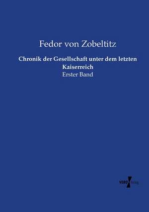 Chronik der Gesellschaft unter dem letzten Kaiserreich de Fedor Von Zobeltitz