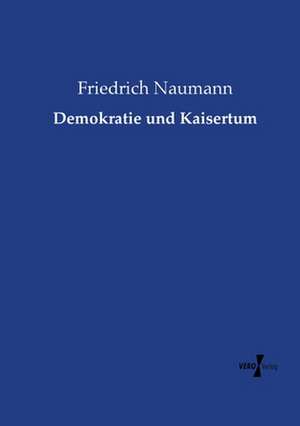 Demokratie und Kaisertum de Friedrich Naumann