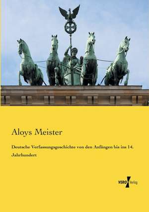 Deutsche Verfassungsgeschichte von den Anfängen bis ins 14. Jahrhundert de Aloys Meister