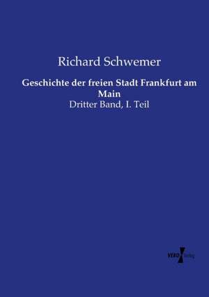 Geschichte der freien Stadt Frankfurt am Main de Richard Schwemer