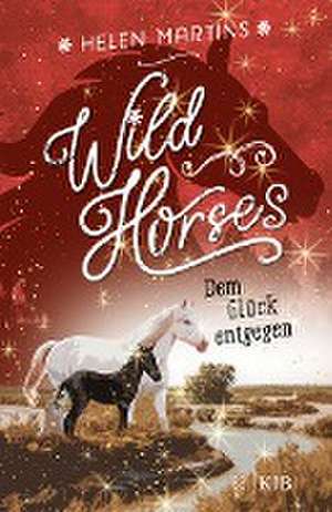 Wild Horses - Dem Glück entgegen de Helen Martins