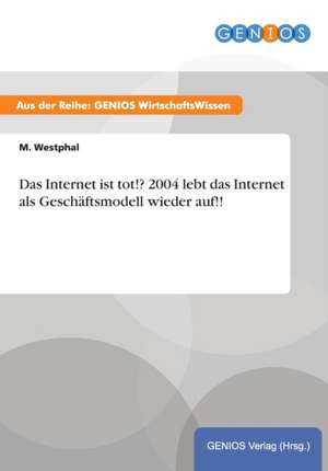 Das Internet ist tot!? 2004 lebt das Internet als Geschäftsmodell wieder auf!! de M. Westphal