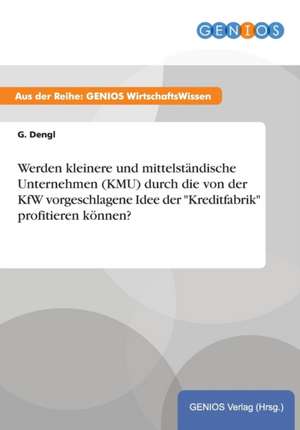 Werden kleinere und mittelständische Unternehmen (KMU) durch die von der KfW vorgeschlagene Idee der "Kreditfabrik" profitieren können? de G. Dengl