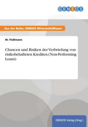 Chancen und Risiken der Verbriefung von risikobehafteten Krediten (Non-Performing Loans) de M. Floßmann