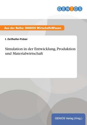 Simulation in der Entwicklung, Produktion und Materialwirtschaft de I. Zeilhofer-Ficker