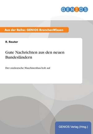 Gute Nachrichten aus den neuen Bundesländern de R. Reuter