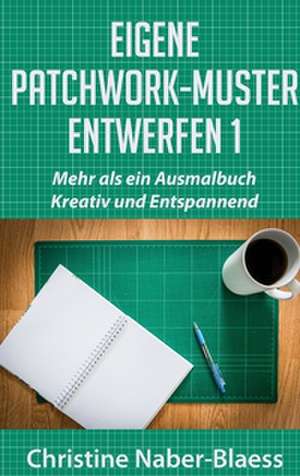 Eigene Patchwork-Muster entwerfen 1 de Christine Naber-Blaess