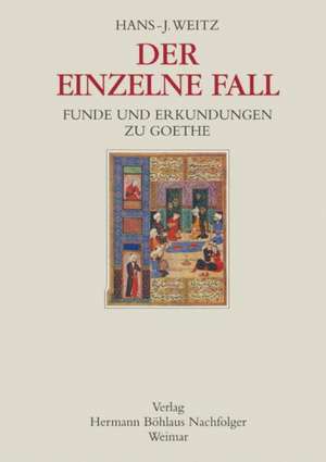 Der einzelne Fall: Funde und Erkundungen zu Goethe de Hans-Joachim Weitz