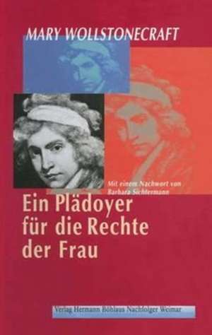 Ein Plädoyer für die Rechte der Frau: Aus dem Englischen übertragen von Irmgard HölscherMit einem Nachwort von Barbara Sichtermann de Mary Wollstonecraft