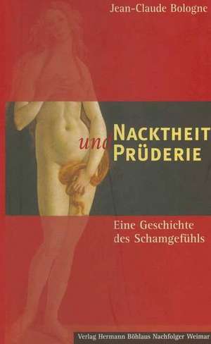 Nacktheit und Prüderie: Eine Geschichte des Schamgefühls de Jean-Claude Bologne