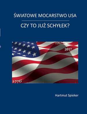 Swiatowe mocarstwo USA - czy to juz schylek? de Hartmut Spieker