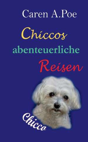 Chiccos abenteuerliche Reisen de Caren Anne Poe