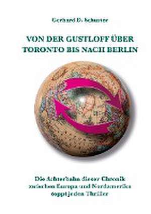 Von der Gustloff über Toronto bis nach Berlin de Gerhard D. Schuster