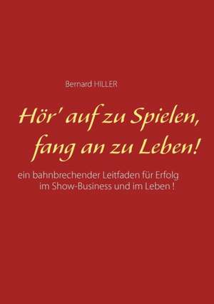 Hör' auf zu spielen, fang an zu leben! de Bernard Hiller