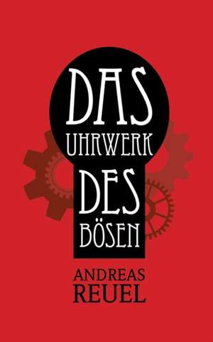 Das Uhrwerk des Bösen de Andreas Reuel