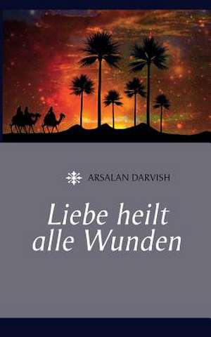 Liebe heilt alle Wunden de Arsalan Darvish