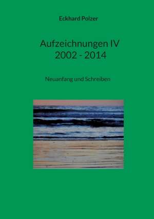 Aufzeichnungen IV; 2002 - 2014 de Eckhard Polzer