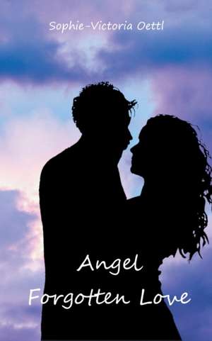 Angel - Forgotten Love de Sophie-Victoria Oettl