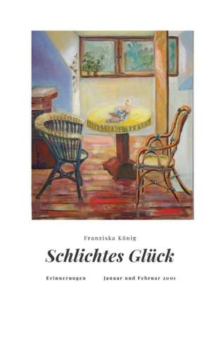 Schlichtes Glück de Franziska König