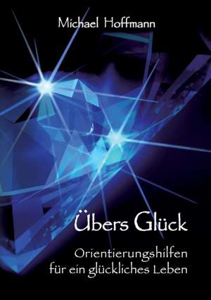 Übers Glück de Michael U. Hoffmann