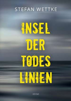 Insel der Todeslinien de Stefan Wettke