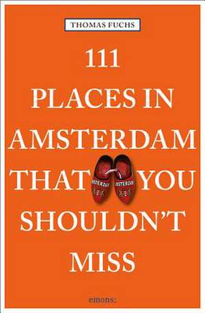 111 Places in Amsterdam That You Shouldn't Miss de Thomas Fuchs