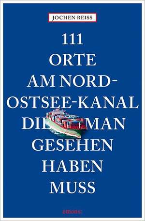 111 Orte am Nord-Ostsee-Kanal, die man gesehen haben muss de Jochen Reiss