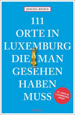 111 Orte in Luxemburg, die man gesehen haben muss de Joscha Remus