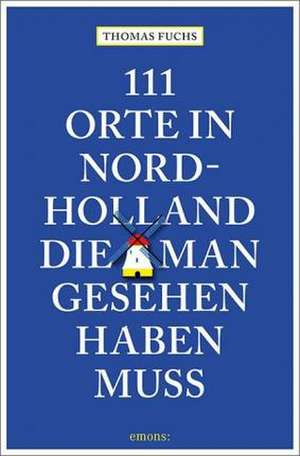 111 Orte in Nordholland, die man gesehen haben muss de Thomas Fuchs