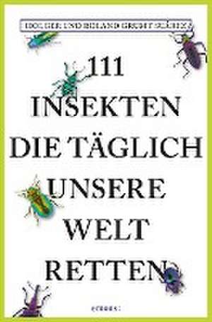 111 Insekten, die täglich unsere Welt retten de Holger Grumt Suárez