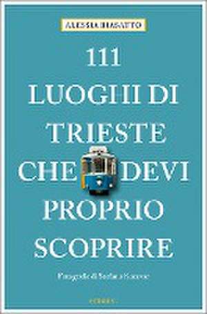 111 Luoghi di Trieste che devi proprio scoprire de Alessia Biasatto