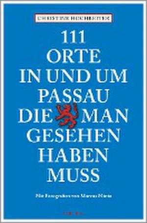 111 Orte in und um Passau, die man gesehen haben muss de Christine Hochreiter