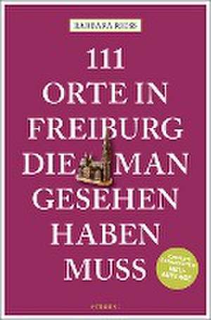 111 Orte in Freiburg, die man gesehen haben muss de Barbara Riess