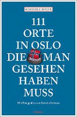 111 Orte in Oslo, die man gesehen haben muss de Gabriele Haefs