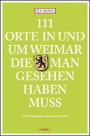 111 Orte in und um Weimar, die man gesehen haben muss de Ulf Annel