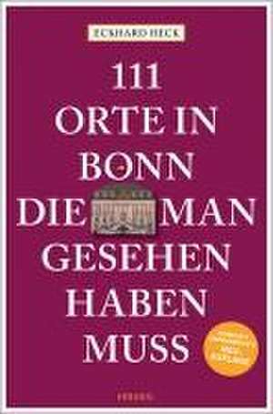 111 Orte in Bonn, die man gesehen haben muss de Eckhard Heck