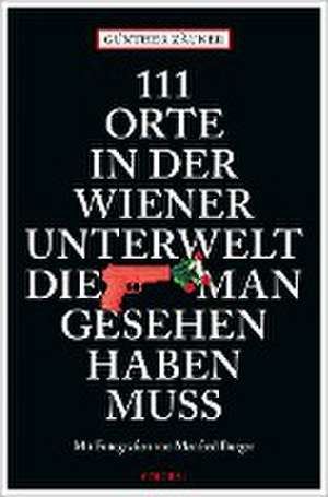 111 Orte in der Wiener Unterwelt, die man gesehen haben muss de Günther Zäuner