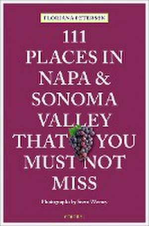 111 Places in Napa and Sonoma That You Must Not Miss de Floriana Petersen