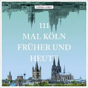 111 mal Köln früher und heute de Tobias Christ