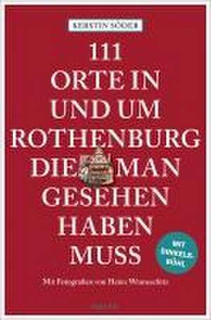 111 Orte in und um Rothenburg, die man gesehen haben muss de Kerstin Söder