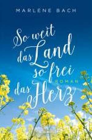 So weit das Land, so frei das Herz de Marlene Bach