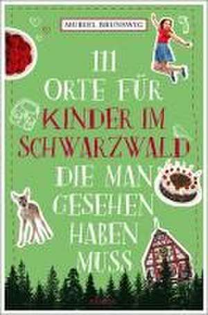 111 Orte für Kinder im Schwarzwald, die man gesehen haben muss de Muriel Brunswig