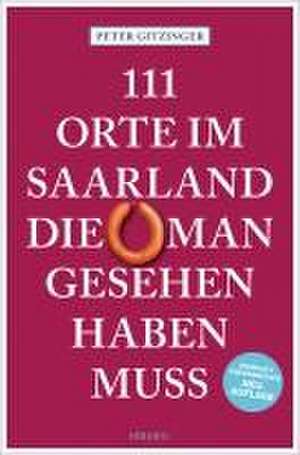 111 Orte im Saarland, die man gesehen haben muss de Peter Gitzinger