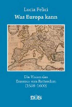 Was Europa kann - die Vision des Erasmus von Rotterdam de Lucia Felici