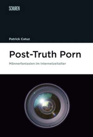 Post-Truth Porn de Patrick Catuz