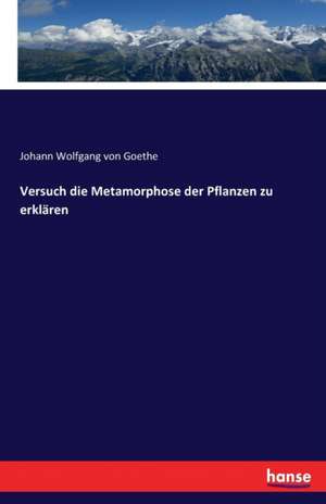 Versuch die Metamorphose der Pflanzen zu erklären de Johann Wolfgang von Goethe