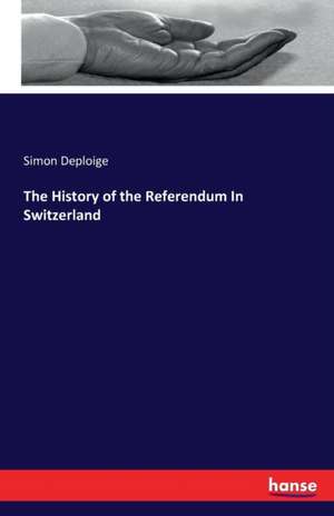 The History of the Referendum In Switzerland de Simon Deploige