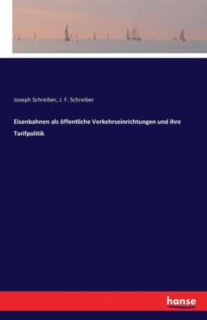 Eisenbahnen als öffentliche Verkehrseinrichtungen und ihre Tarifpolitik de Joseph Schreiber